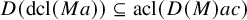 upper D left parenthesis dcl left parenthesis upper M a right parenthesis right parenthesis subset of or equal to acl left parenthesis upper D left parenthesis upper M right parenthesis a c right parenthesis
