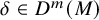 delta element of upper D Superscript m Baseline left parenthesis upper M right parenthesis