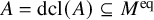 upper A equals dcl left parenthesis upper A right parenthesis subset of or equal to upper M Superscript eq