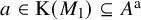 a element of normal upper K left parenthesis upper M 1 right parenthesis subset of or equal to upper A Superscript normal a