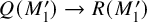 upper Q left parenthesis upper M prime 1 right parenthesis right arrow upper R left parenthesis upper M prime 1 right parenthesis