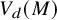 upper V Subscript d Baseline left parenthesis upper M right parenthesis