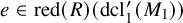 e element of red left parenthesis upper R right parenthesis left parenthesis dcl prime 1 left parenthesis upper M 1 right parenthesis right parenthesis
