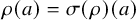 rho left parenthesis a right parenthesis equals sigma left parenthesis rho right parenthesis left parenthesis a right parenthesis