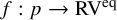 f colon p right arrow upper R upper V Superscript eq
