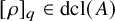 left bracket rho right bracket Subscript q Baseline element of dcl left parenthesis upper A right parenthesis