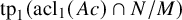 tp 1 left parenthesis acl 1 left parenthesis upper A c right parenthesis intersection upper N divided by upper M right parenthesis