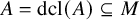 upper A equals dcl left parenthesis upper A right parenthesis subset of or equal to upper M