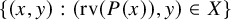 StartSet left parenthesis x comma y right parenthesis colon left parenthesis rv left parenthesis upper P left parenthesis x right parenthesis right parenthesis comma y right parenthesis element of upper X EndSet
