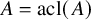 upper A equals acl left parenthesis upper A right parenthesis