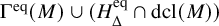normal upper Gamma Superscript eq Baseline left parenthesis upper M right parenthesis union left parenthesis upper H Subscript normal upper Delta Superscript eq Baseline intersection dcl left parenthesis upper M right parenthesis right parenthesis