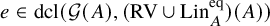 e element of dcl left parenthesis script upper G left parenthesis upper A right parenthesis comma left parenthesis upper R upper V union upper L i n Subscript upper A Superscript eq Baseline right parenthesis left parenthesis upper A right parenthesis right parenthesis