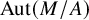 upper A u t left parenthesis upper M divided by upper A right parenthesis