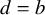 d equals b