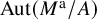 upper A u t left parenthesis upper M Superscript normal a Baseline divided by upper A right parenthesis