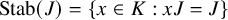 upper S t a b left parenthesis upper J right parenthesis equals StartSet x element of upper K colon x upper J equals upper J EndSet