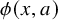 phi left parenthesis x comma a right parenthesis
