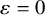 epsilon equals 0
