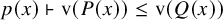 p left parenthesis x right parenthesis right tack normal v left parenthesis upper P left parenthesis x right parenthesis right parenthesis less than or equals normal v left parenthesis upper Q left parenthesis x right parenthesis right parenthesis