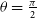 theta equals StartFraction pi Over 2 EndFraction