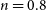 n equals 0.8