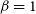 beta equals 1
