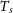 upper T Subscript s