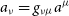a Subscript nu Baseline equals g Subscript nu mu Baseline a Superscript mu