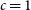 c equals 1