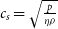 c Subscript s Baseline equals StartRoot StartFraction p Over eta rho EndFraction EndRoot