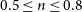 0.5 less than or equals n less than or equals 0.8