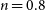 n equals 0.8