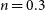 n equals 0.3