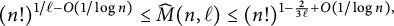 left parenthesis n factorial right parenthesis Superscript 1 divided by script l minus upper O left parenthesis 1 divided by log n right parenthesis Baseline less than or equals ModifyingAbove upper M With caret left parenthesis n comma script l right parenthesis less than or equals left parenthesis n factorial right parenthesis Superscript 1 minus StartFraction 2 Over 3 script l EndFraction plus upper O left parenthesis 1 divided by log n right parenthesis comma