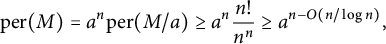 per left parenthesis upper M right parenthesis equals a Superscript n Baseline per left parenthesis upper M divided by a right parenthesis greater than or equals a Superscript n Baseline StartFraction n factorial Over n Superscript n Baseline EndFraction greater than or equals a Superscript n minus upper O left parenthesis n divided by log n right parenthesis Baseline comma