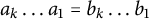 a Subscript k Baseline ellipsis a 1 equals b Subscript k Baseline ellipsis b 1