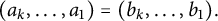 left parenthesis a Subscript k Baseline comma ellipsis comma a 1 right parenthesis equals left parenthesis b Subscript k Baseline comma ellipsis comma b 1 right parenthesis period