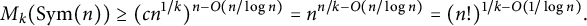 upper M Subscript k Baseline left parenthesis upper S y m left parenthesis n right parenthesis right parenthesis greater than or equals left parenthesis c n Superscript 1 divided by k Baseline right parenthesis Superscript n minus upper O left parenthesis n divided by log n right parenthesis Baseline equals n Superscript n divided by k minus upper O left parenthesis n divided by log n right parenthesis Baseline equals left parenthesis n factorial right parenthesis Superscript 1 divided by k minus upper O left parenthesis 1 divided by log n right parenthesis Baseline period