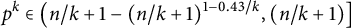 p Superscript k Baseline element of left parenthesis n divided by k plus 1 minus left parenthesis n divided by k plus 1 right parenthesis Superscript 1 minus 0.43 divided by k Baseline comma left parenthesis n divided by k plus 1 right parenthesis right bracket