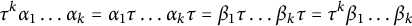 StartLayout 1st Row tau Superscript k Baseline alpha 1 ellipsis alpha Subscript k Baseline equals alpha 1 tau ellipsis alpha Subscript k Baseline tau equals beta 1 tau ellipsis beta Subscript k Baseline tau equals tau Superscript k Baseline beta 1 ellipsis beta Subscript k Baseline EndLayout