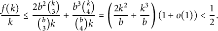 StartLayout 1st Row StartFraction f left parenthesis k right parenthesis Over k EndFraction less than or equals StartFraction 2 b squared StartBinomialOrMatrix k Choose 3 EndBinomialOrMatrix Over StartBinomialOrMatrix b Choose 3 EndBinomialOrMatrix k EndFraction plus StartFraction b cubed StartBinomialOrMatrix k Choose 4 EndBinomialOrMatrix Over StartBinomialOrMatrix b Choose 4 EndBinomialOrMatrix k EndFraction equals left parenthesis StartFraction 2 k squared Over b EndFraction plus StartFraction k cubed Over b EndFraction right parenthesis left parenthesis 1 plus o left parenthesis 1 right parenthesis right parenthesis less than one half period EndLayout