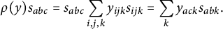 rho left parenthesis y right parenthesis s Subscript a b c Baseline equals s Subscript a b c Baseline sigma summation Underscript i comma j comma k Endscripts y Subscript i j k Baseline s Subscript i j k Baseline equals sigma summation Underscript k Endscripts y Subscript a c k Baseline s Subscript a b k Baseline period