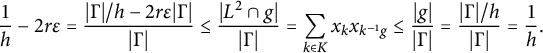 StartLayout 1st Row 1st Column StartFraction 1 Over h EndFraction minus 2 r epsilon 2nd Column equals StartFraction StartAbsoluteValue normal upper Gamma EndAbsoluteValue divided by h minus 2 r epsilon StartAbsoluteValue normal upper Gamma EndAbsoluteValue Over StartAbsoluteValue normal upper Gamma EndAbsoluteValue EndFraction less than or equals StartFraction StartAbsoluteValue upper L squared intersection g EndAbsoluteValue Over StartAbsoluteValue normal upper Gamma EndAbsoluteValue EndFraction equals sigma summation Underscript k element of upper K Endscripts x Subscript k Baseline x Subscript k Sub Superscript negative 1 Subscript g Baseline less than or equals StartFraction StartAbsoluteValue g EndAbsoluteValue Over StartAbsoluteValue normal upper Gamma EndAbsoluteValue EndFraction equals StartFraction StartAbsoluteValue normal upper Gamma EndAbsoluteValue divided by h Over StartAbsoluteValue normal upper Gamma EndAbsoluteValue EndFraction equals StartFraction 1 Over h EndFraction period EndLayout