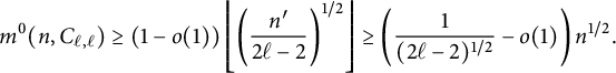 StartLayout 1st Row m Superscript 0 Baseline left parenthesis n comma upper C Subscript script l comma script l Baseline right parenthesis greater than or equals left parenthesis 1 minus o left parenthesis 1 right parenthesis right parenthesis left floor left parenthesis StartFraction n prime Over 2 script l minus 2 EndFraction right parenthesis Superscript 1 divided by 2 Baseline right floor greater than or equals left parenthesis StartFraction 1 Over left parenthesis 2 script l minus 2 right parenthesis Superscript 1 divided by 2 Baseline EndFraction minus o left parenthesis 1 right parenthesis right parenthesis n Superscript 1 divided by 2 Baseline period EndLayout