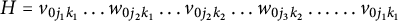upper H equals v Subscript 0 j 1 k 1 Baseline ellipsis w Subscript 0 j 2 k 1 Baseline ellipsis v Subscript 0 j 2 k 2 Baseline ellipsis w Subscript 0 j 3 k 2 Baseline ellipsis ellipsis v Subscript 0 j 1 k 1 Baseline