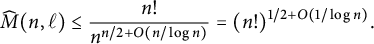 ModifyingAbove upper M With caret left parenthesis n comma script l right parenthesis less than or equals StartFraction n factorial Over n Superscript n divided by 2 plus upper O left parenthesis n divided by log n right parenthesis Baseline EndFraction equals left parenthesis n factorial right parenthesis Superscript 1 divided by 2 plus upper O left parenthesis 1 divided by log n right parenthesis Baseline period