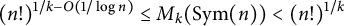 left parenthesis n factorial right parenthesis Superscript 1 divided by k minus upper O left parenthesis 1 divided by log n right parenthesis Baseline less than or equals upper M Subscript k Baseline left parenthesis upper S y m left parenthesis n right parenthesis right parenthesis less than left parenthesis n factorial right parenthesis Superscript 1 divided by k