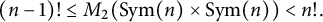 StartLayout 1st Row left parenthesis n minus 1 right parenthesis factorial less than or equals upper M 2 left parenthesis upper S y m left parenthesis n right parenthesis times upper S y m left parenthesis n right parenthesis right parenthesis less than n factorial period EndLayout