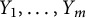 upper Y 1 comma ellipsis comma upper Y Subscript m Baseline
