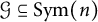 script upper G subset of or equal to upper S y m left parenthesis n right parenthesis